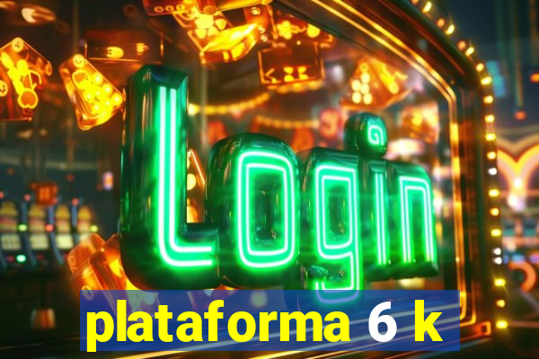 plataforma 6 k